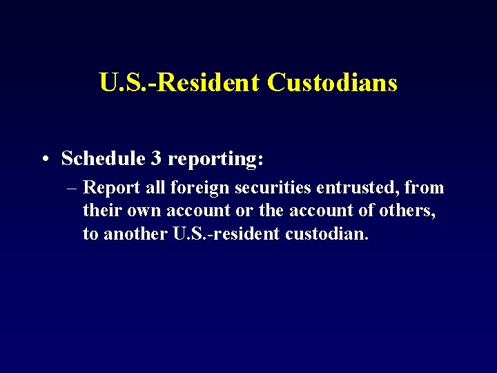 U. S. -Resident Custodians • Schedule 3 reporting: – Report all foreign securities entrusted,