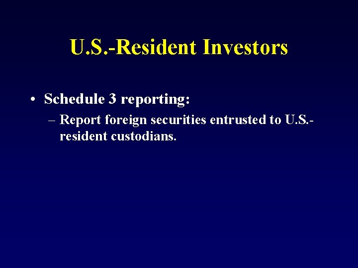 U. S. -Resident Investors • Schedule 3 reporting: – Report foreign securities entrusted to