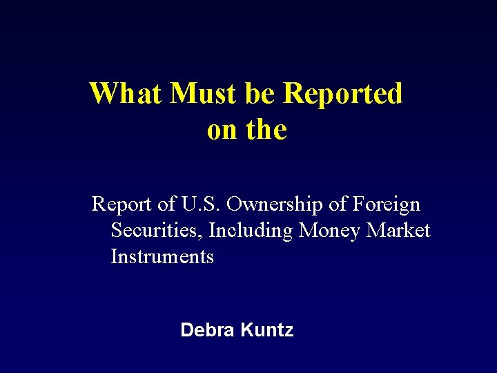 What Must be Reported on the Report of U. S. Ownership of Foreign Securities,