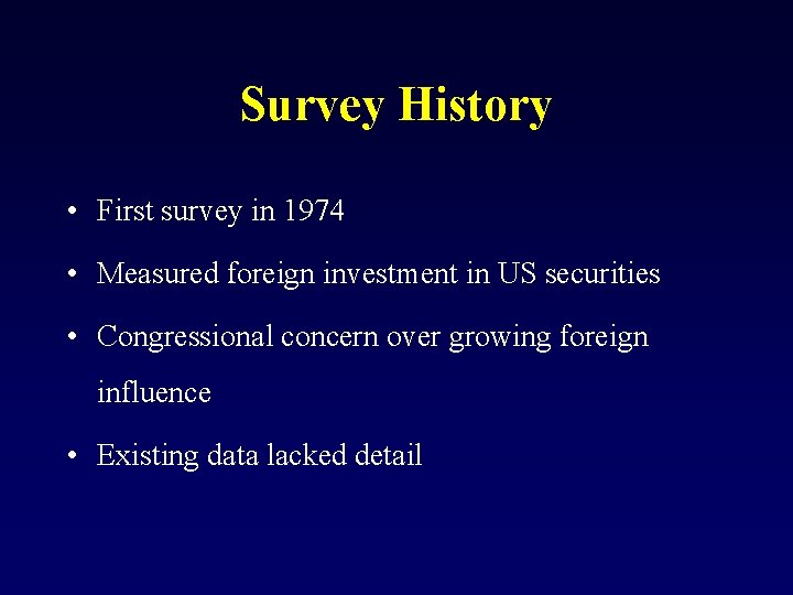 Survey History • First survey in 1974 • Measured foreign investment in US securities