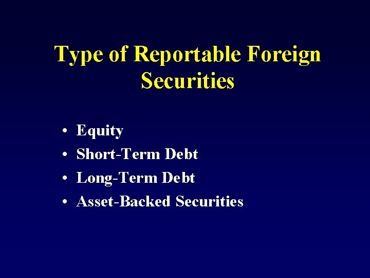 Type of Reportable Foreign Securities • • Equity Short-Term Debt Long-Term Debt Asset-Backed Securities