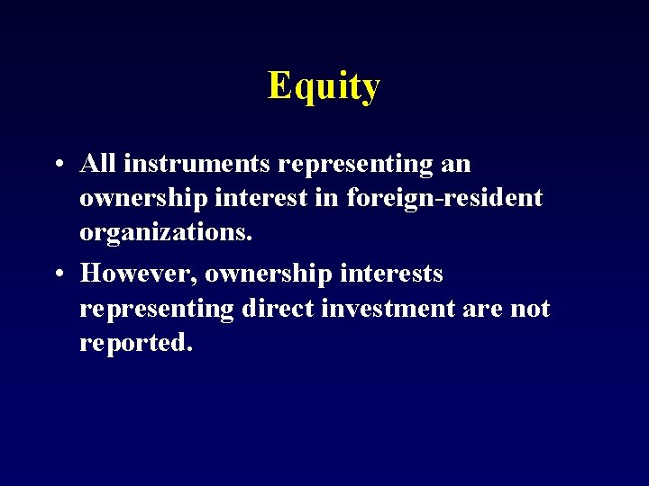 Equity • All instruments representing an ownership interest in foreign-resident organizations. • However, ownership