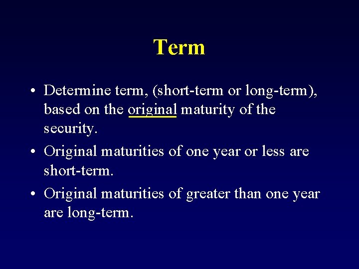 Term • Determine term, (short-term or long-term), based on the original maturity of the