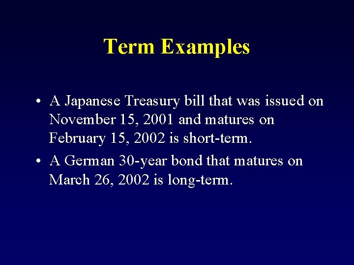 Term Examples • A Japanese Treasury bill that was issued on November 15, 2001