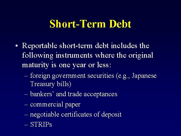 Short-Term Debt • Reportable short-term debt includes the following instruments where the original maturity