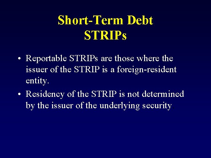 Short-Term Debt STRIPs • Reportable STRIPs are those where the issuer of the STRIP