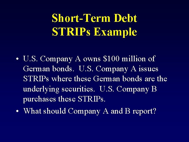 Short-Term Debt STRIPs Example • U. S. Company A owns $100 million of German