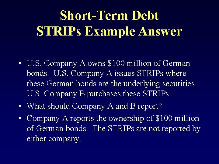 Short-Term Debt STRIPs Example Answer • U. S. Company A owns $100 million of