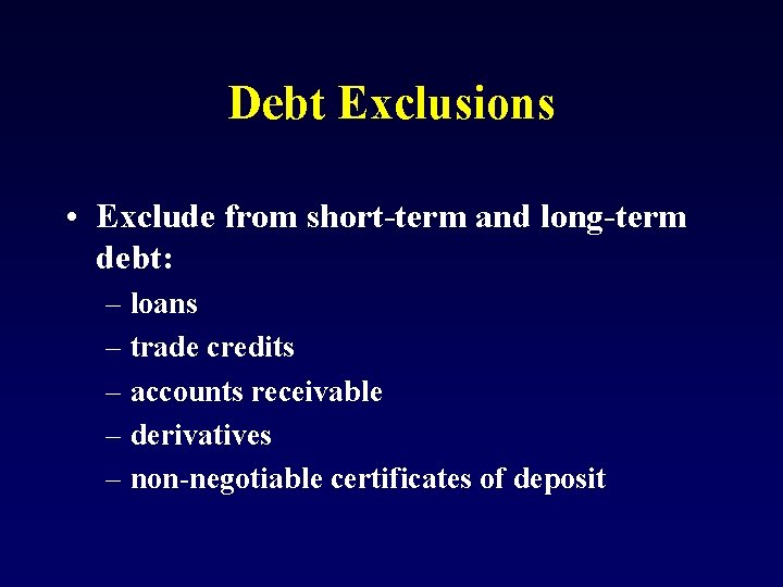 Debt Exclusions • Exclude from short-term and long-term debt: – loans – trade credits