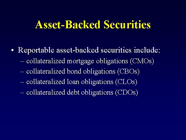 Asset-Backed Securities • Reportable asset-backed securities include: – collateralized mortgage obligations (CMOs) – collateralized