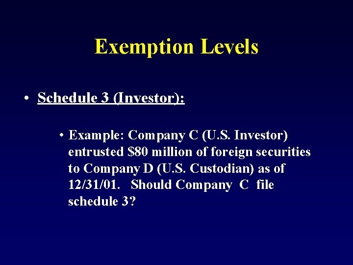 Exemption Levels • Schedule 3 (Investor): • Example: Company C (U. S. Investor) entrusted