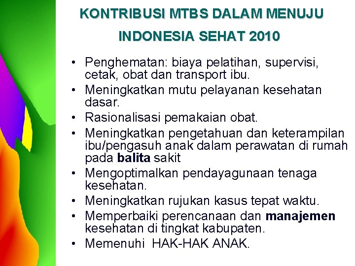KONTRIBUSI MTBS DALAM MENUJU INDONESIA SEHAT 2010 • Penghematan: biaya pelatihan, supervisi, cetak, obat