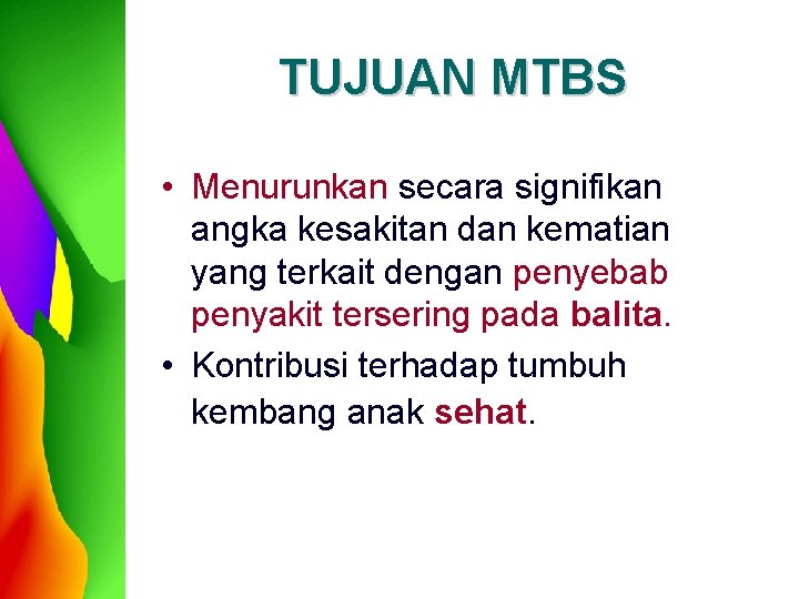 TUJUAN MTBS • Menurunkan secara signifikan angka kesakitan dan kematian yang terkait dengan penyebab