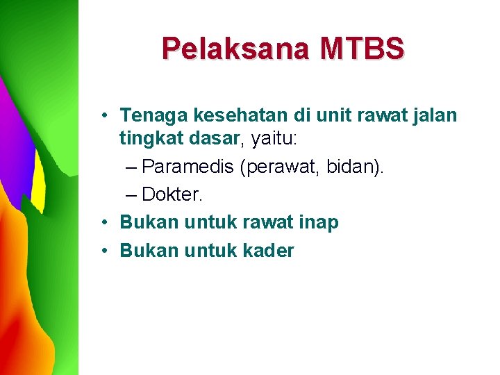 Pelaksana MTBS • Tenaga kesehatan di unit rawat jalan tingkat dasar, yaitu: – Paramedis