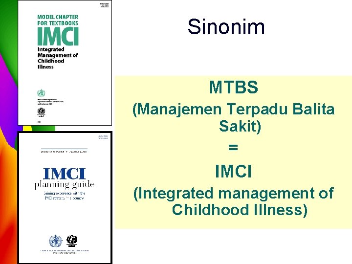 Sinonim MTBS (Manajemen Terpadu Balita Sakit) = IMCI (Integrated management of Childhood Illness) 