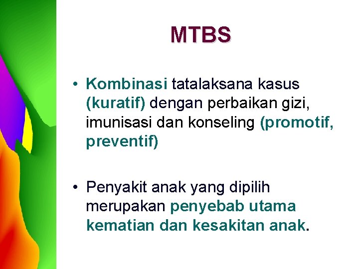 MTBS • Kombinasi tatalaksana kasus (kuratif) dengan perbaikan gizi, imunisasi dan konseling (promotif, preventif)