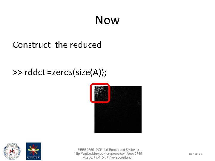 Now Construct the reduced >> rddct =zeros(size(A)); EEEB 0765 DSP fort Embedded Systems http: