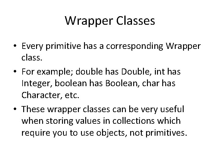 Wrapper Classes • Every primitive has a corresponding Wrapper class. • For example; double