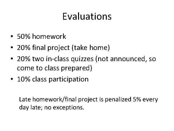 Evaluations • 50% homework • 20% final project (take home) • 20% two in-class