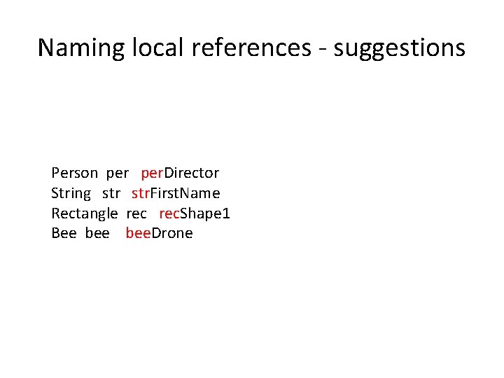 Naming local references - suggestions Person per. Director String str. First. Name Rectangle rec.