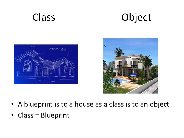 Class Object • A blueprint is to a house as a class is to