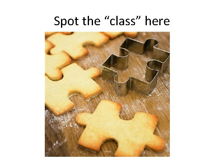 Spot the “class” here 