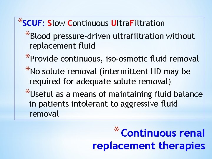 *SCUF: Slow Continuous Ultra. Filtration *Blood pressure-driven ultrafiltration without replacement fluid *Provide continuous, iso-osmotic