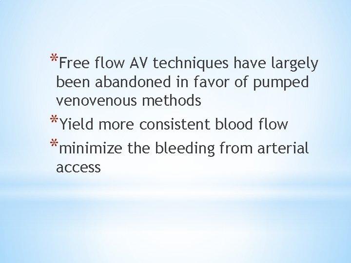 *Free flow AV techniques have largely been abandoned in favor of pumped venous methods