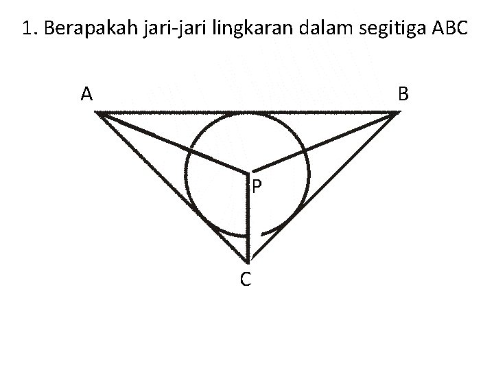 1. Berapakah jari-jari lingkaran dalam segitiga ABC A B P C 