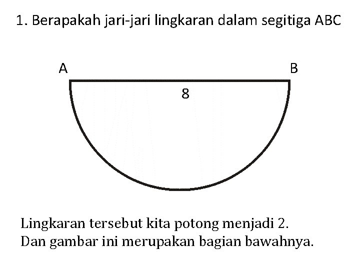 1. Berapakah jari-jari lingkaran dalam segitiga ABC A B 8 Lingkaran tersebut kita potong