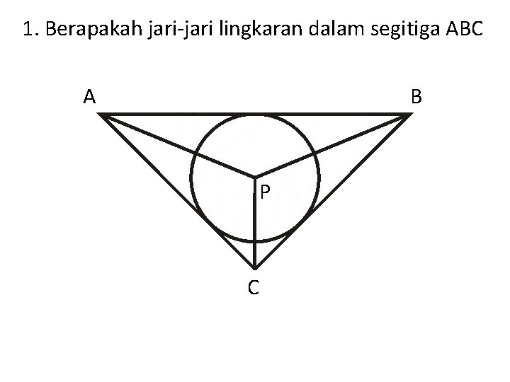 1. Berapakah jari-jari lingkaran dalam segitiga ABC A B P C 