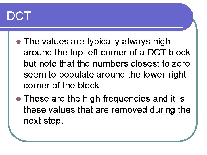 DCT l The values are typically always high around the top-left corner of a