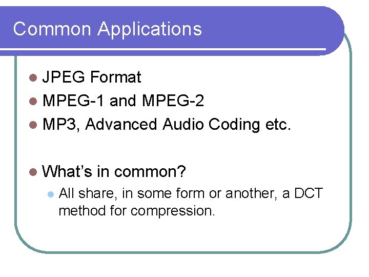 Common Applications l JPEG Format l MPEG-1 and MPEG-2 l MP 3, Advanced Audio