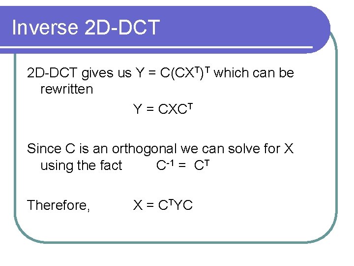 Inverse 2 D-DCT gives us Y = C(CXT)T which can be rewritten Y =