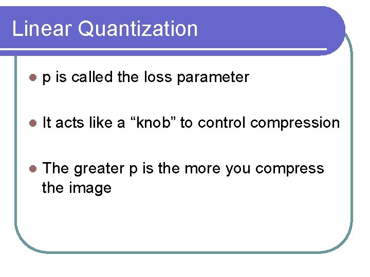 Linear Quantization l p is called the loss parameter l It acts like a