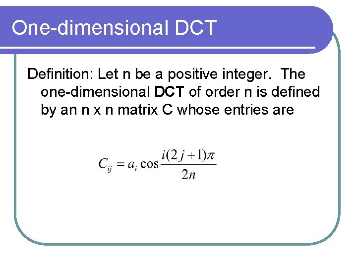 One-dimensional DCT Definition: Let n be a positive integer. The one-dimensional DCT of order