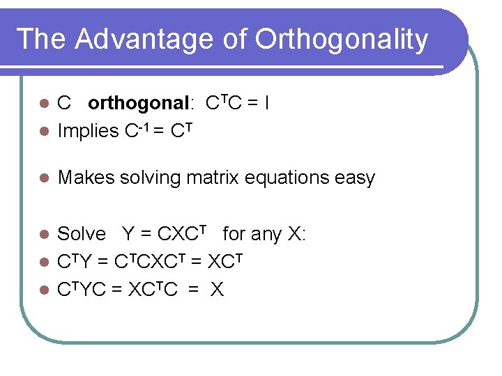 The Advantage of Orthogonality C orthogonal: CTC = I l Implies C-1 = CT