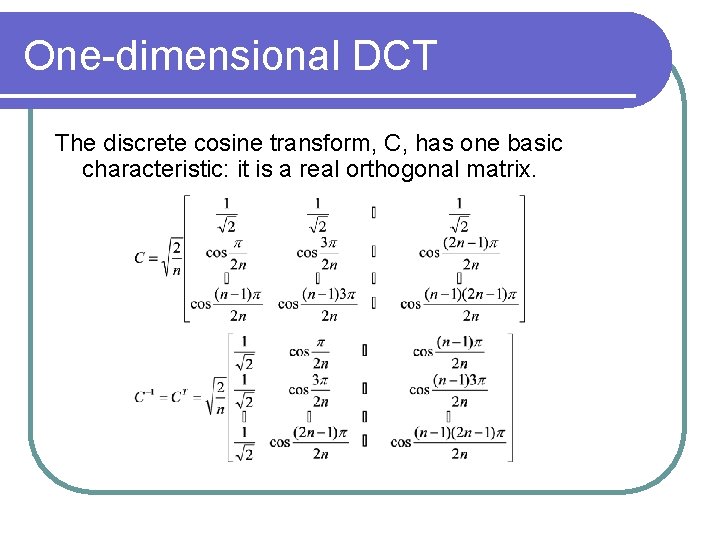 One-dimensional DCT The discrete cosine transform, C, has one basic characteristic: it is a