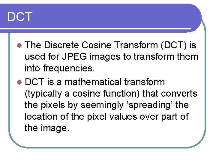 DCT l The Discrete Cosine Transform (DCT) is used for JPEG images to transform