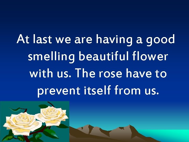 At last we are having a good smelling beautiful flower with us. The rose