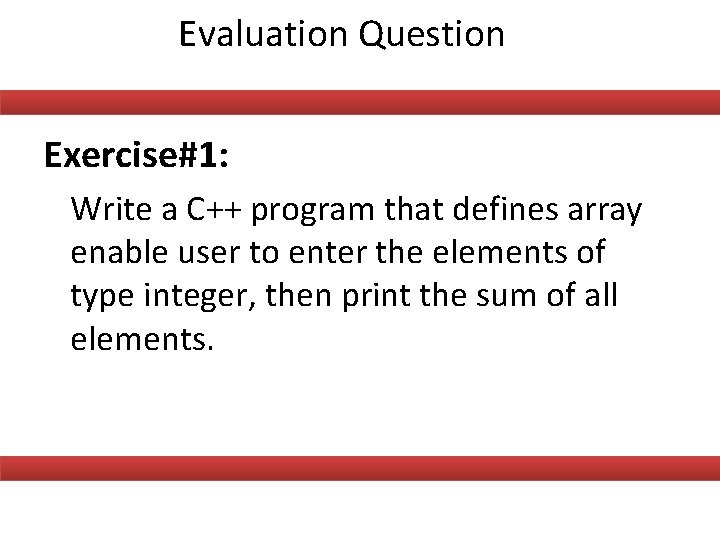 Evaluation Question Exercise#1: Write a C++ program that defines array enable user to enter