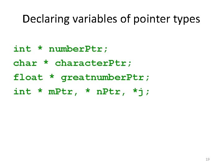 Declaring variables of pointer types int * number. Ptr; char * character. Ptr; float