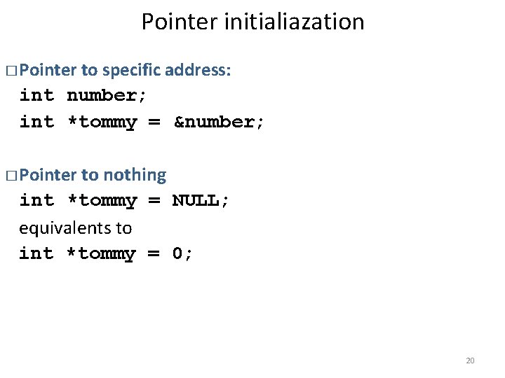 Pointer initialiazation � Pointer to specific address: int number; int *tommy = &number; to