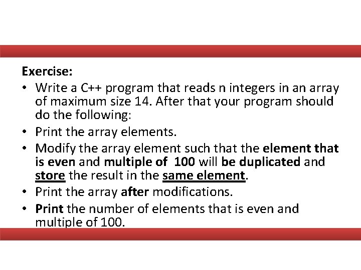 Exercise: • Write a C++ program that reads n integers in an array of