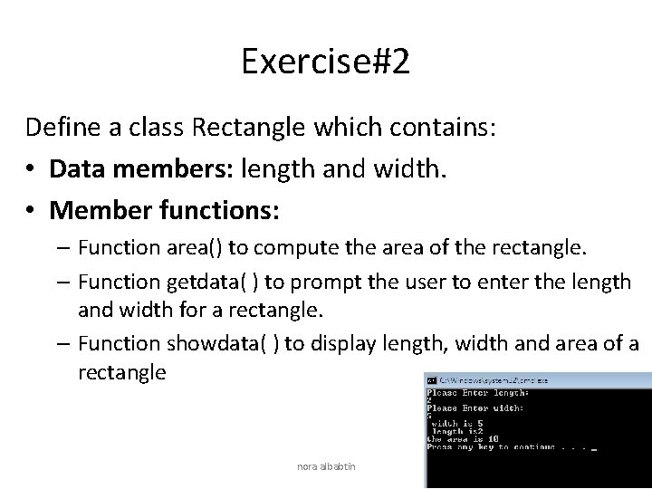 Exercise#2 Define a class Rectangle which contains: • Data members: length and width. •