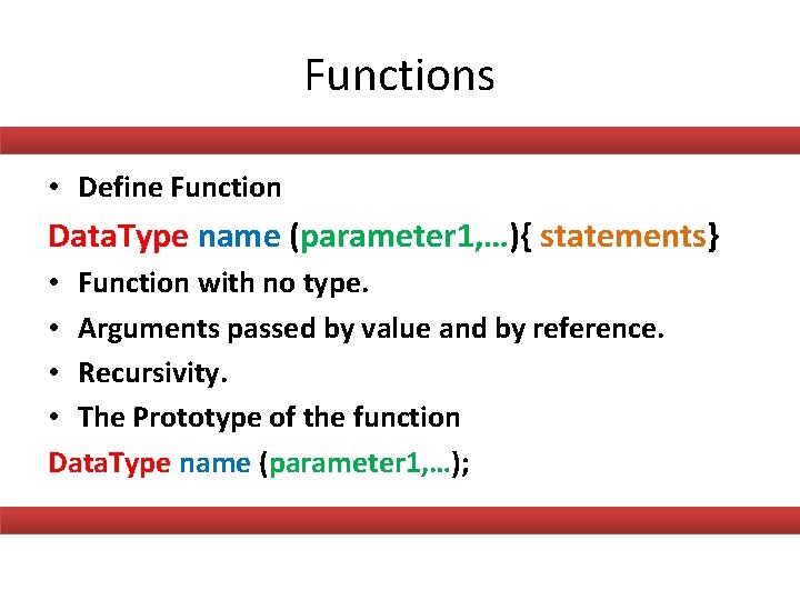 Functions • Define Function Data. Type name (parameter 1, …){ statements} • Function with