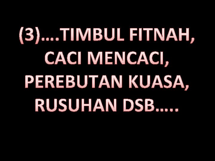 (3)…. TIMBUL FITNAH, CACI MENCACI, PEREBUTAN KUASA, RUSUHAN DSB…. . 