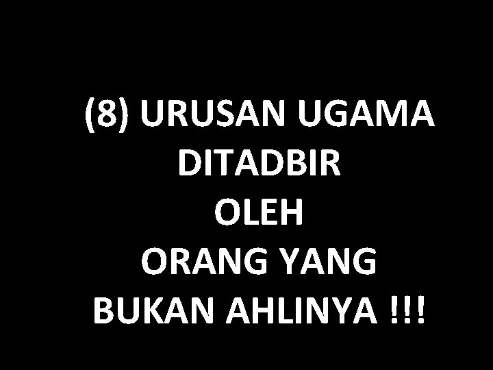 (8) URUSAN UGAMA DITADBIR OLEH ORANG YANG BUKAN AHLINYA !!! 