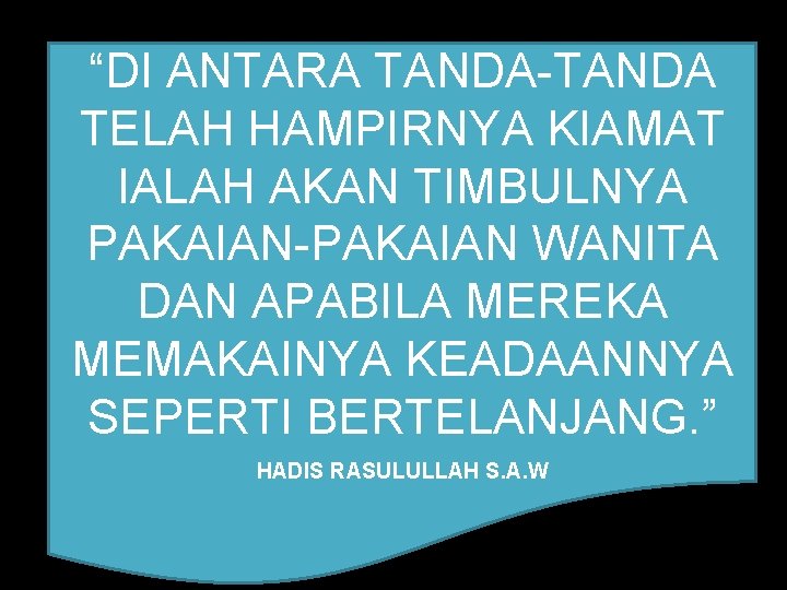 “DI ANTARA TANDA-TANDA TELAH HAMPIRNYA KIAMAT IALAH AKAN TIMBULNYA PAKAIAN-PAKAIAN WANITA DAN APABILA MEREKA