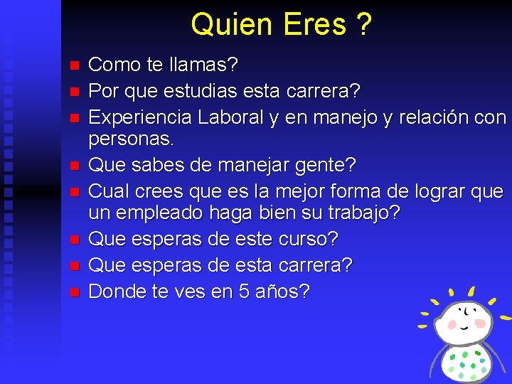 Quien Eres ? n n n n Como te llamas? Por que estudias esta